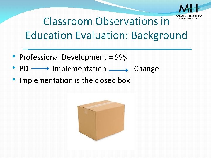 Classroom Observations in Education Evaluation: Background • Professional Development = $$$ • PD Implementation