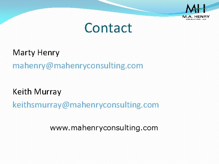 Contact Marty Henry mahenry@mahenryconsulting. com Keith Murray keithsmurray@mahenryconsulting. com www. mahenryconsulting. com 