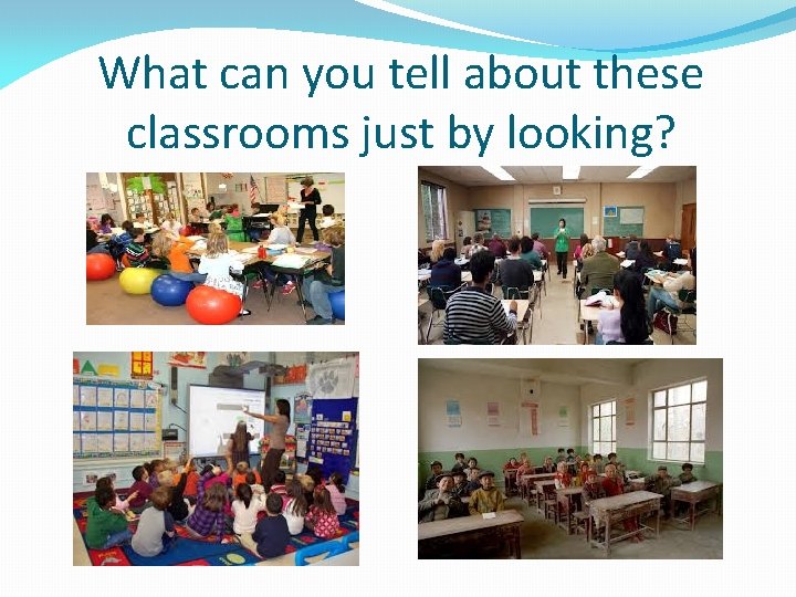 What can you tell about these classrooms just by looking? 