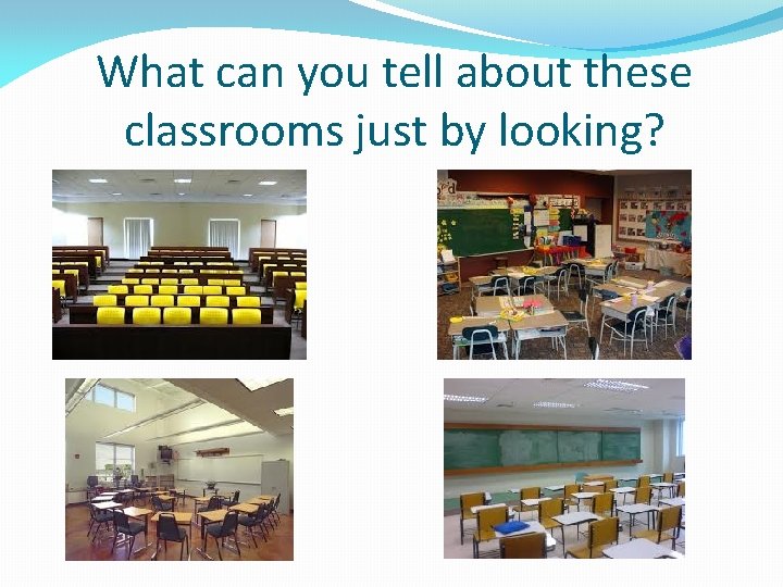 What can you tell about these classrooms just by looking? 
