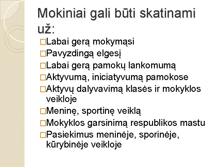 Mokiniai gali būti skatinami už: �Labai gerą mokymąsi �Pavyzdingą elgesį �Labai gerą pamokų lankomumą