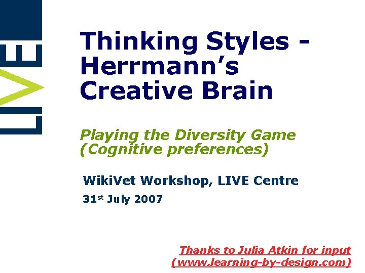 Thinking Styles Herrmann’s Creative Brain Playing the Diversity Game (Cognitive preferences) Wiki. Vet Workshop,