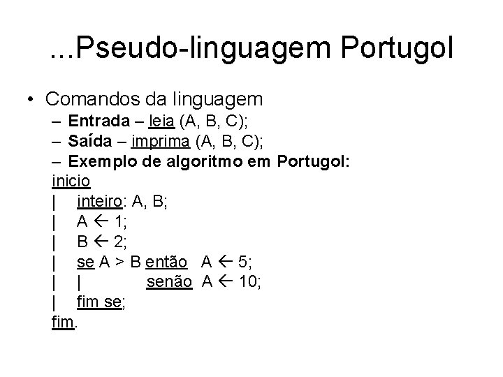 . . . Pseudo-linguagem Portugol • Comandos da linguagem – Entrada – leia (A,