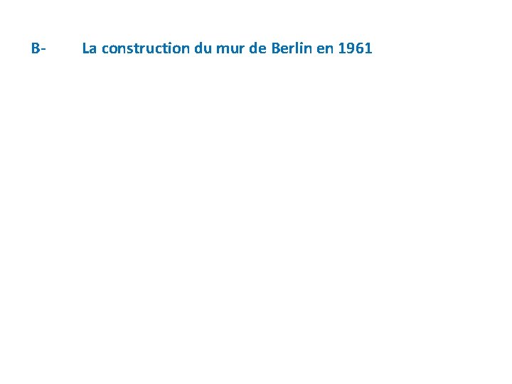 B- La construction du mur de Berlin en 1961 