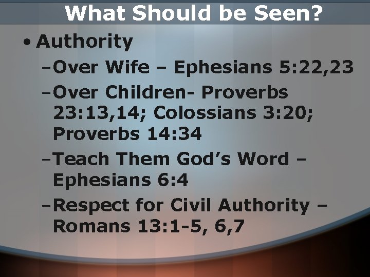 What Should be Seen? • Authority –Over Wife – Ephesians 5: 22, 23 –Over