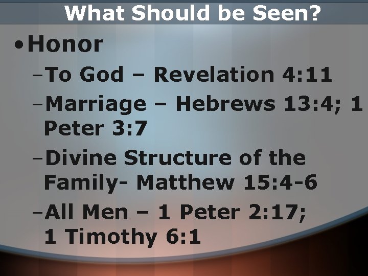 What Should be Seen? • Honor –To God – Revelation 4: 11 –Marriage –