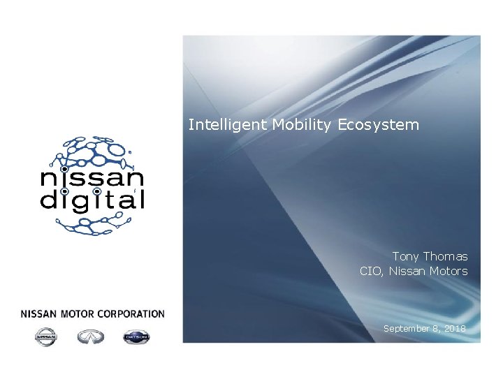 Intelligent Mobility Ecosystem Tony Thomas CIO, Nissan Motors September 8, 2018 