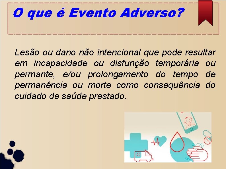 O que é Evento Adverso? Lesão ou dano não intencional que pode resultar em