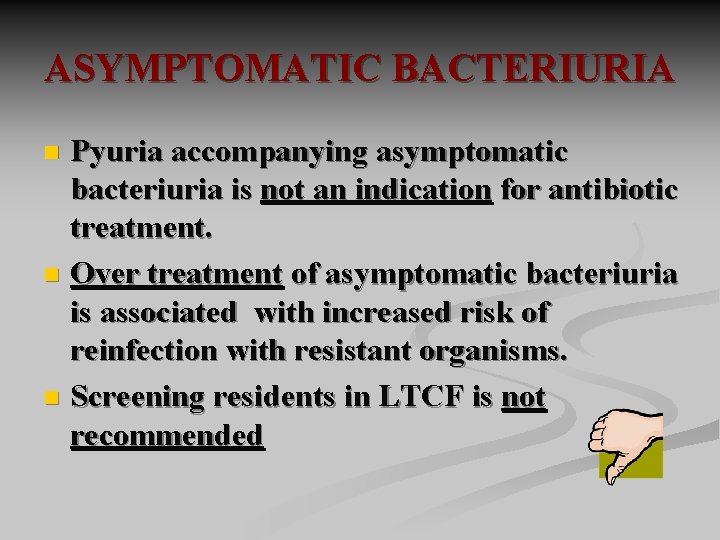 ASYMPTOMATIC BACTERIURIA Pyuria accompanying asymptomatic bacteriuria is not an indication for antibiotic treatment. n