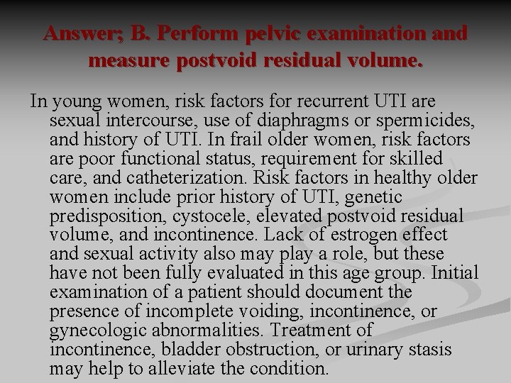 Answer; B. Perform pelvic examination and measure postvoid residual volume. In young women, risk