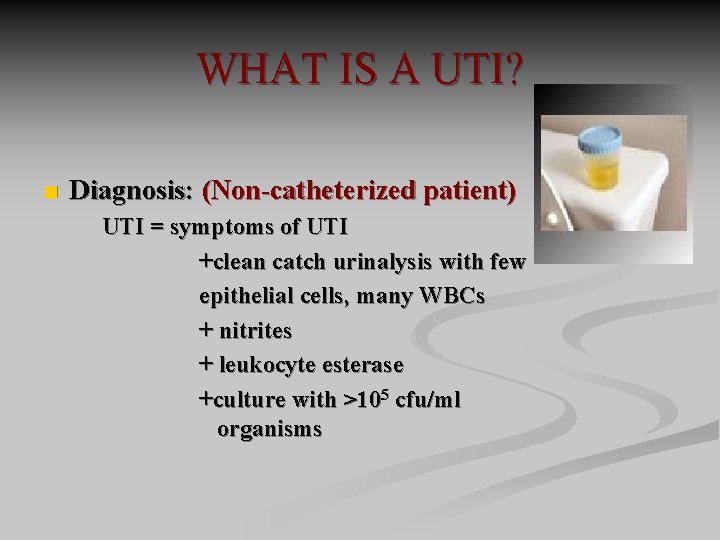 WHAT IS A UTI? n Diagnosis: (Non-catheterized patient) UTI = symptoms of UTI +clean