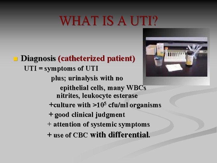 WHAT IS A UTI? n Diagnosis (catheterized patient) UTI = symptoms of UTI plus;