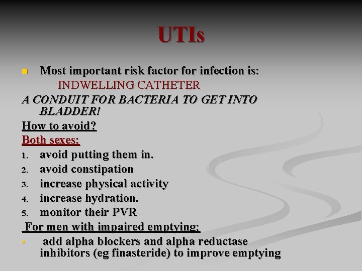 UTIs Most important risk factor for infection is: INDWELLING CATHETER A CONDUIT FOR BACTERIA