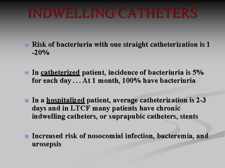INDWELLING CATHETERS n Risk of bacteriuria with one straight catheterization is 1 -20% n