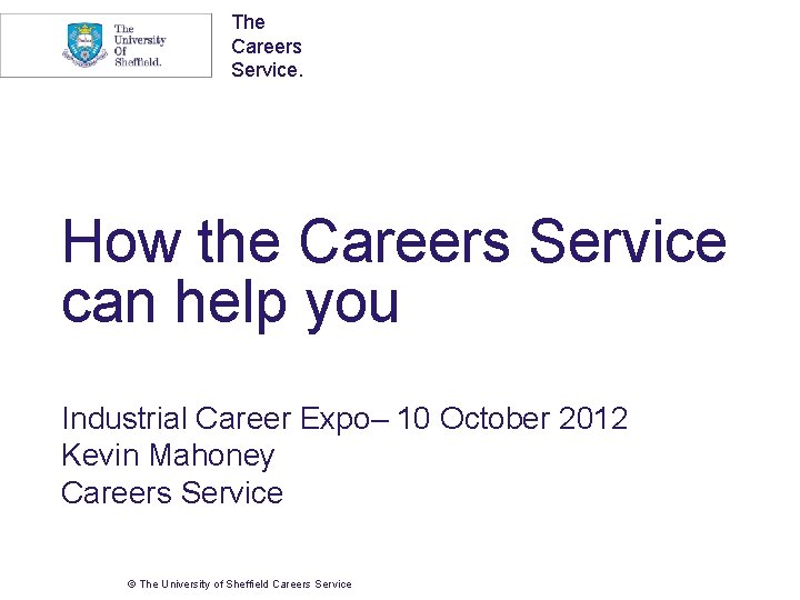 The Careers Service. How the Careers Service can help you Industrial Career Expo– 10