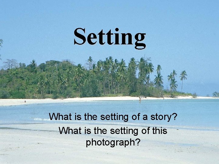 Setting What is the setting of a story? What is the setting of this