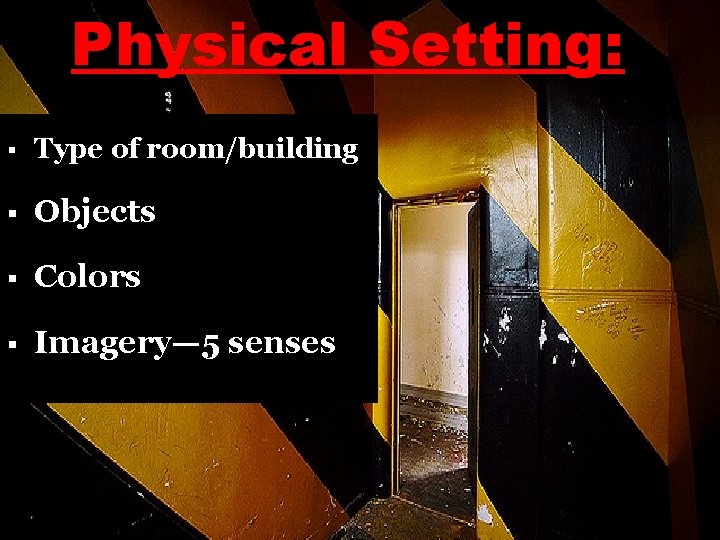 Physical Setting: § Type of room/building § Objects § Colors § Imagery— 5 senses