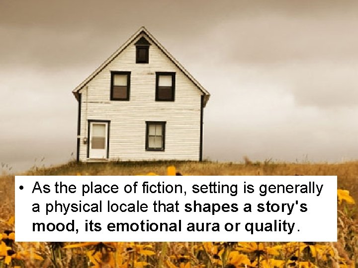  • As the place of fiction, setting is generally a physical locale that