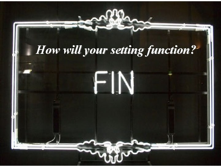 How will your setting function? 