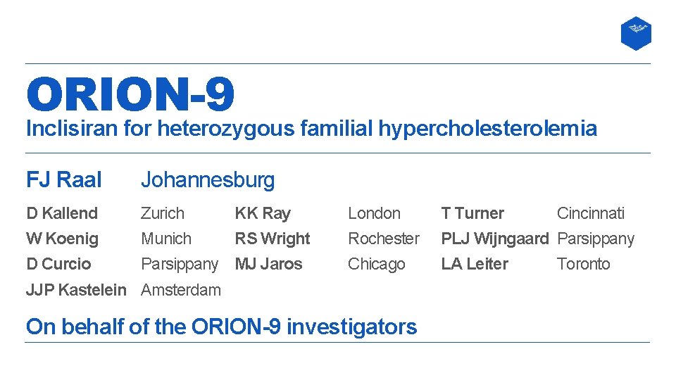 ORION-9 Inclisiran for heterozygous familial hypercholesterolemia FJ Raal Johannesburg D Kallend Zurich KK Ray