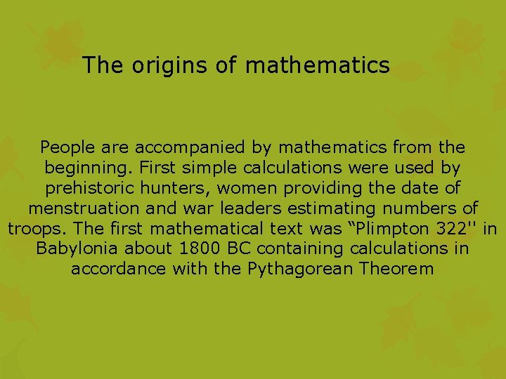 The origins of mathematics People are accompanied by mathematics from the beginning. First simple