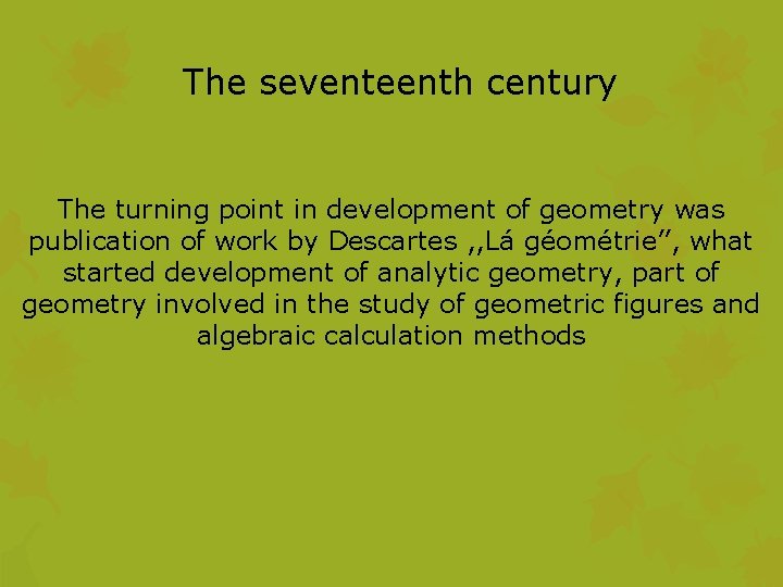 The seventeenth century The turning point in development of geometry was publication of work
