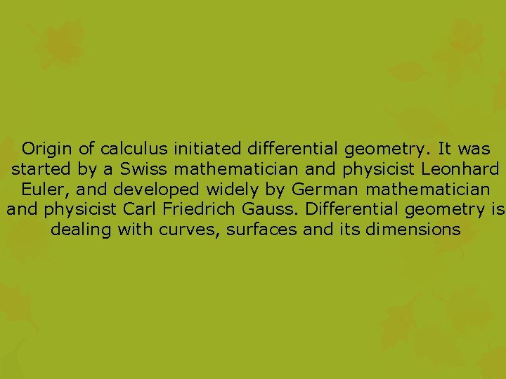 Origin of calculus initiated differential geometry. It was started by a Swiss mathematician and