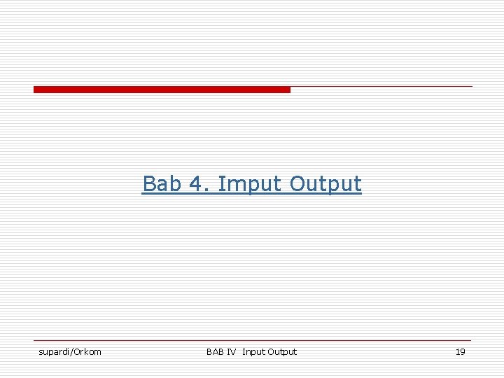 Bab 4. Imput Output supardi/Orkom BAB IV Input Output 19 