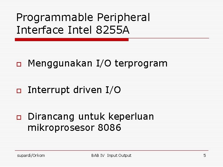 Programmable Peripheral Interface Intel 8255 A o Menggunakan I/O terprogram o Interrupt driven I/O