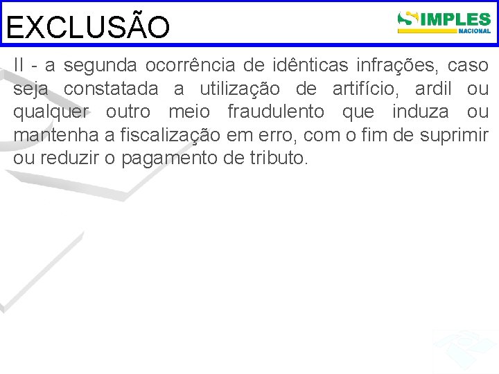 EXCLUSÃO II - a segunda ocorrência de idênticas infrações, caso seja constatada a utilização