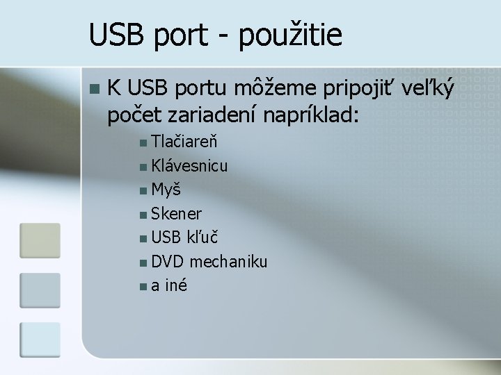 USB port - použitie n K USB portu môžeme pripojiť veľký počet zariadení napríklad: