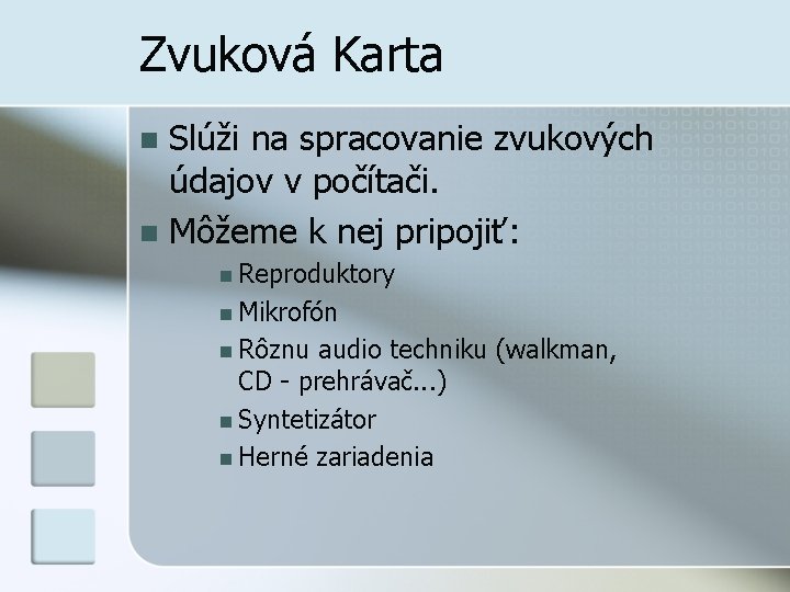 Zvuková Karta Slúži na spracovanie zvukových údajov v počítači. n Môžeme k nej pripojiť: