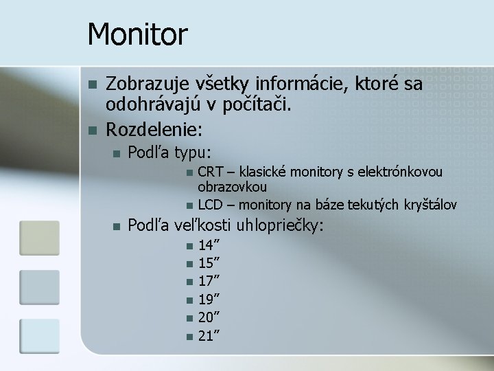 Monitor n n Zobrazuje všetky informácie, ktoré sa odohrávajú v počítači. Rozdelenie: n Podľa