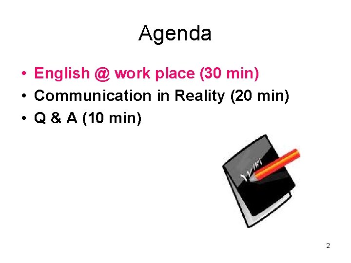Agenda • English @ work place (30 min) • Communication in Reality (20 min)