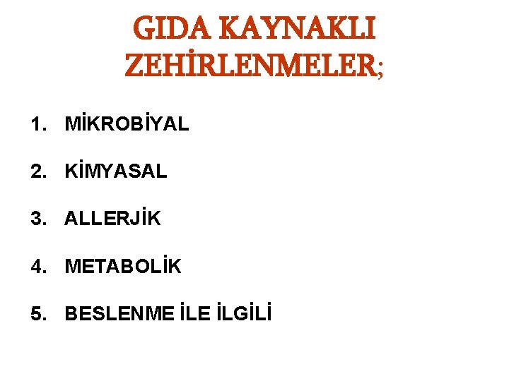 GIDA KAYNAKLI ZEHİRLENMELER; 1. MİKROBİYAL 2. KİMYASAL 3. ALLERJİK 4. METABOLİK 5. BESLENME İLGİLİ