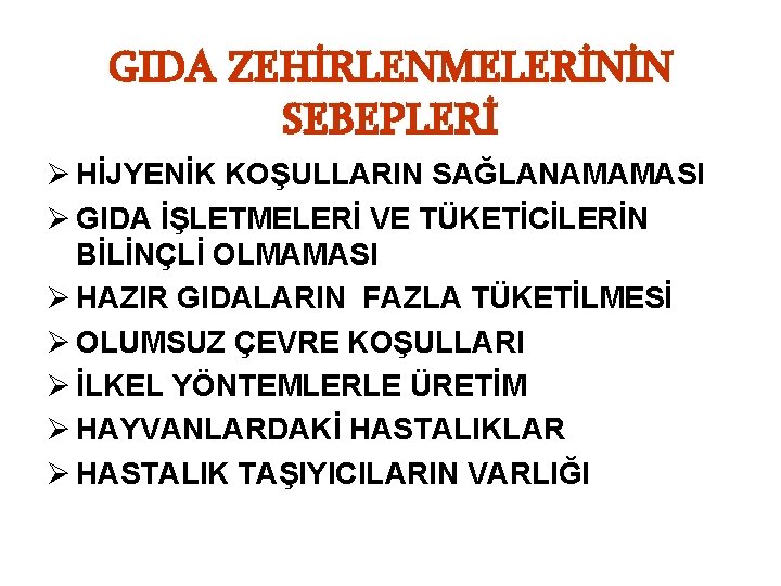 GIDA ZEHİRLENMELERİNİN SEBEPLERİ Ø HİJYENİK KOŞULLARIN SAĞLANAMAMASI Ø GIDA İŞLETMELERİ VE TÜKETİCİLERİN BİLİNÇLİ OLMAMASI