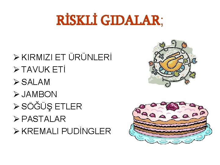 RİSKLİ GIDALAR; Ø KIRMIZI ET ÜRÜNLERİ Ø TAVUK ETİ Ø SALAM Ø JAMBON Ø