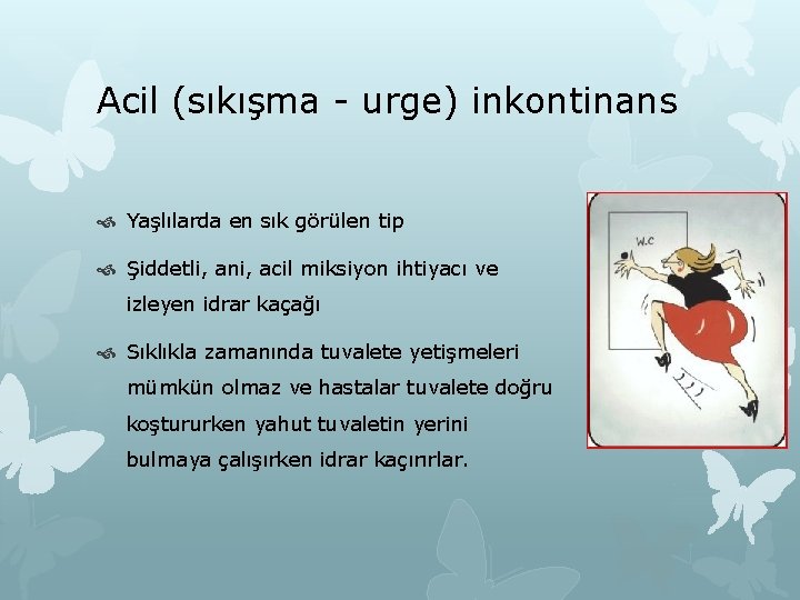 Acil (sıkışma - urge) inkontinans Yaşlılarda en sık görülen tip Şiddetli, ani, acil miksiyon