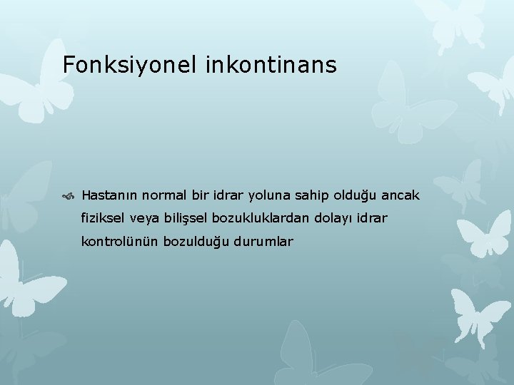 Fonksiyonel inkontinans Hastanın normal bir idrar yoluna sahip olduğu ancak fiziksel veya bilişsel bozukluklardan