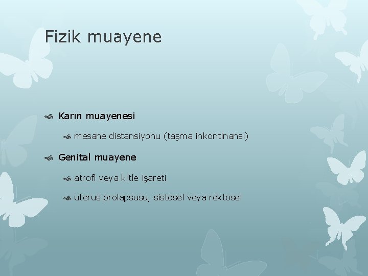 Fizik muayene Karın muayenesi mesane distansiyonu (taşma inkontinansı) Genital muayene atrofi veya kitle işareti