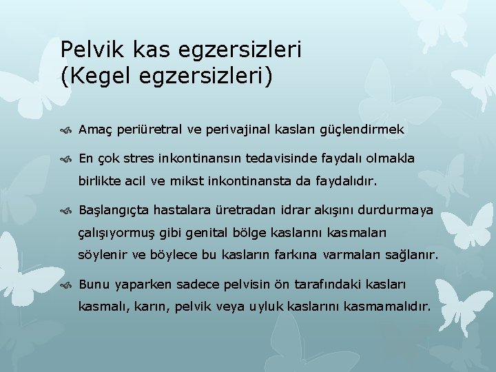 Pelvik kas egzersizleri (Kegel egzersizleri) Amaç periüretral ve perivajinal kasları güçlendirmek En çok stres