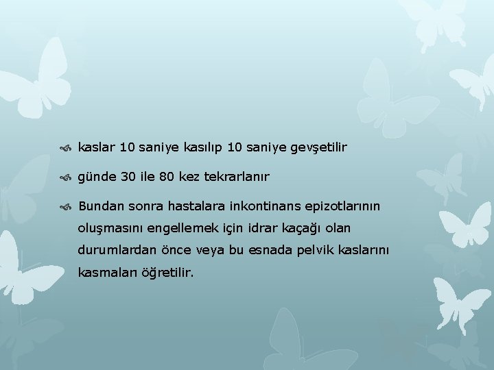  kaslar 10 saniye kasılıp 10 saniye gevşetilir günde 30 ile 80 kez tekrarlanır