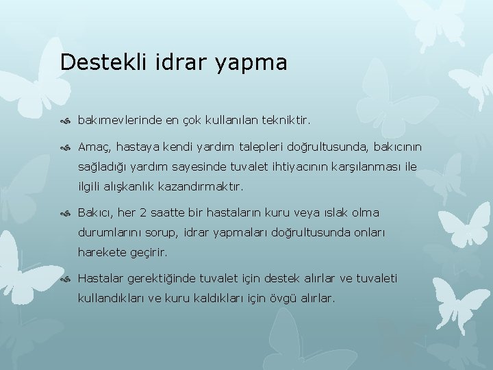 Destekli idrar yapma bakımevlerinde en çok kullanılan tekniktir. Amaç, hastaya kendi yardım talepleri doğrultusunda,