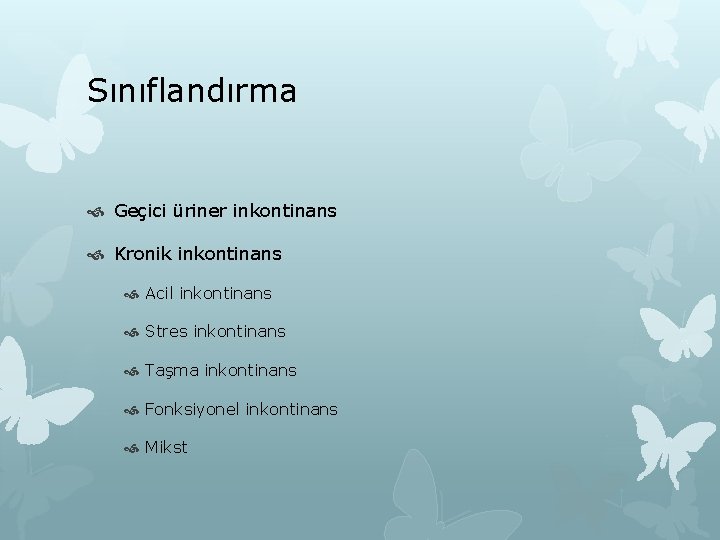 Sınıflandırma Geçici üriner inkontinans Kronik inkontinans Acil inkontinans Stres inkontinans Taşma inkontinans Fonksiyonel inkontinans