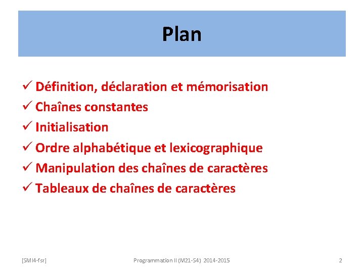 Plan ü Définition, déclaration et mémorisation ü Chaînes constantes ü Initialisation ü Ordre alphabétique