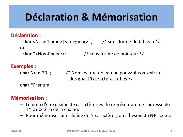 Déclaration & Mémorisation Déclaration : char <Nom. Chaine> [<longueur>] ; /* sous forme de