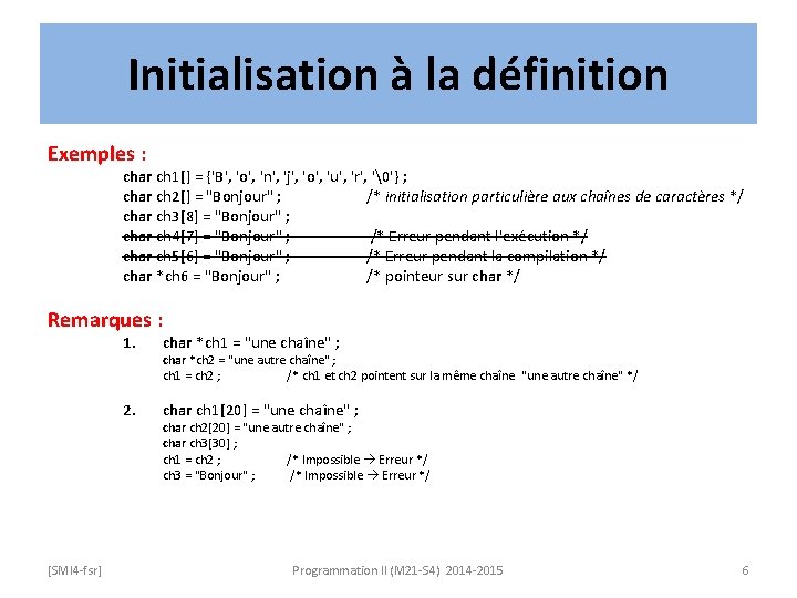 Initialisation à la définition Exemples : char ch 1[] = {'B', 'o', 'n', 'j',