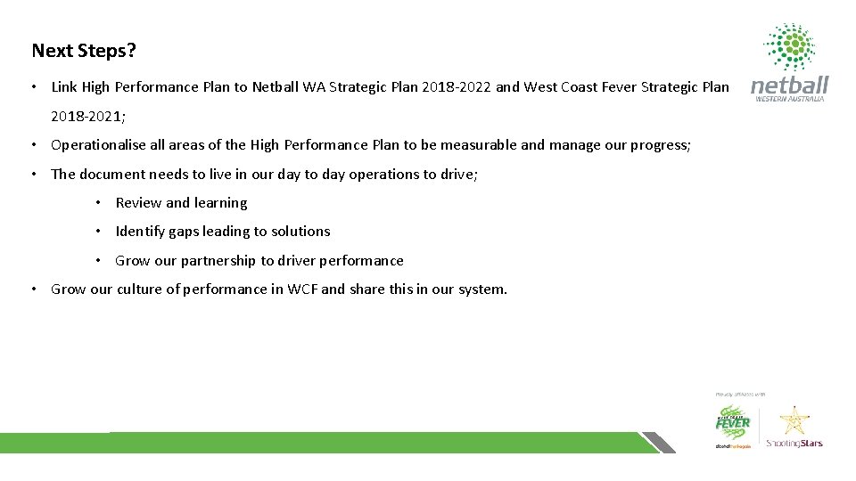 Next Steps? • Link High Performance Plan to Netball WA Strategic Plan 2018 -2022