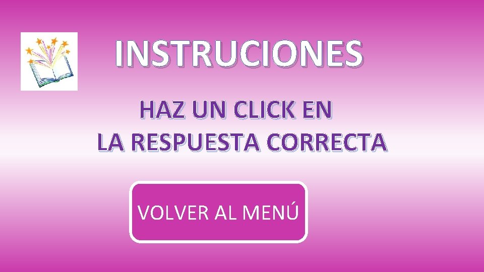 INSTRUCIONES HAZ UN CLICK EN LA RESPUESTA CORRECTA VOLVER AL MENÚ 