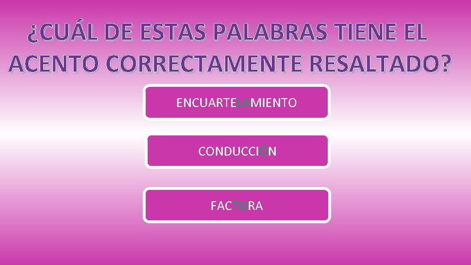 ¿CUÁL DE ESTAS PALABRAS TIENE EL ACENTO CORRECTAMENTE RESALTADO? ENCUARTELAMIENTO CONDUCCIÓN FACTURA 